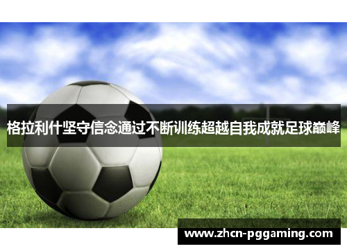 格拉利什坚守信念通过不断训练超越自我成就足球巅峰