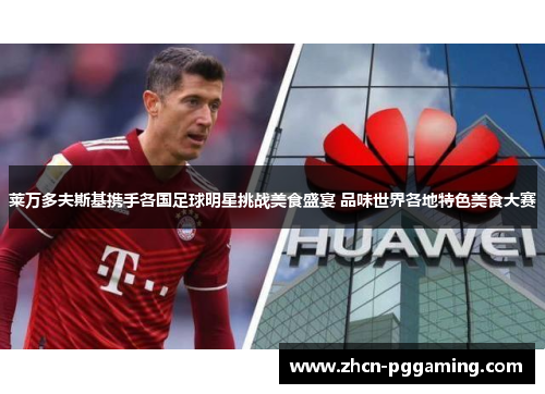 莱万多夫斯基携手各国足球明星挑战美食盛宴 品味世界各地特色美食大赛
