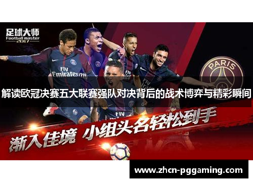 解读欧冠决赛五大联赛强队对决背后的战术博弈与精彩瞬间 解读欧冠决赛五大联赛强队对决背后的战术博弈与精彩瞬间