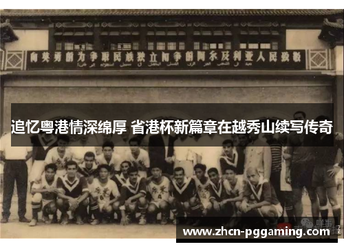 追忆粤港情深绵厚 省港杯新篇章在越秀山续写传奇