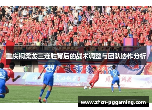 重庆铜梁龙三连胜背后的战术调整与团队协作分析 重庆铜梁龙三连胜背后的战术调整与团队协作分析
