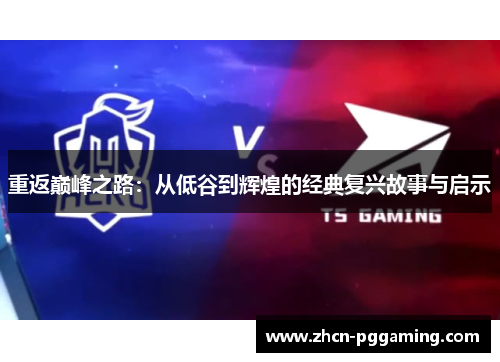 重返巅峰之路:从低谷到辉煌的经典复兴故事与启示 重返巅峰之路:从低谷到辉煌的经典复兴故事与启示