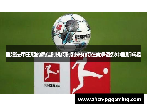 重建法甲王朝的最佳时机何时到来如何在竞争激烈中重新崛起 重建法甲王朝的最佳时机何时到来如何在竞争激烈中重新崛起