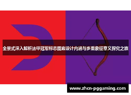 全景式深入解析法甲冠军标志图案设计内涵与多重象征意义探究之旅 全景式深入解析法甲冠军标志图案设计内涵与多重象征意义探究之旅