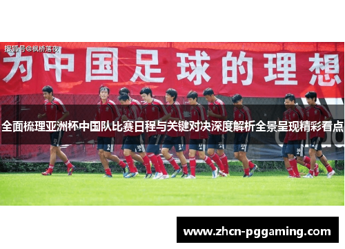 全面梳理亚洲杯中国队比赛日程与关键对决深度解析全景呈现精彩看点 全面梳理亚洲杯中国队比赛日程与关键对决深度解析全景呈现精彩看点