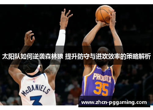 太阳队如何逆袭森林狼 提升防守与进攻效率的策略解析 太阳队如何逆袭森林狼 提升防守与进攻效率的策略解析