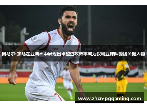 奥马尔·索马在亚洲杯中展现出卓越进攻效率成为叙利亚球队锋线关键人物 奥马尔·索马在亚洲杯中展现出卓越进攻效率成为叙利亚球队锋线关键人物