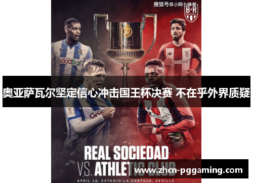 奥亚萨瓦尔坚定信心冲击国王杯决赛 不在乎外界质疑 奥亚萨瓦尔坚定信心冲击国王杯决赛 不在乎外界质疑