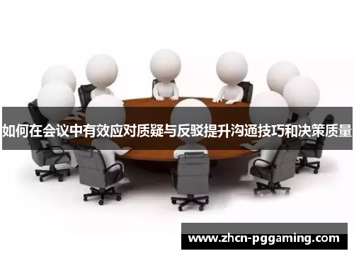 如何在会议中有效应对质疑与反驳提升沟通技巧和决策质量