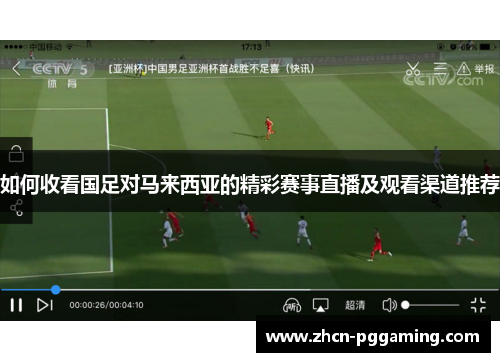 如何收看国足对马来西亚的精彩赛事直播及观看渠道推荐