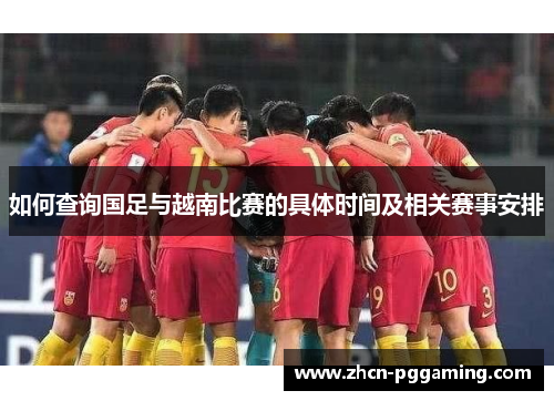 如何查询国足与越南比赛的具体时间及相关赛事安排