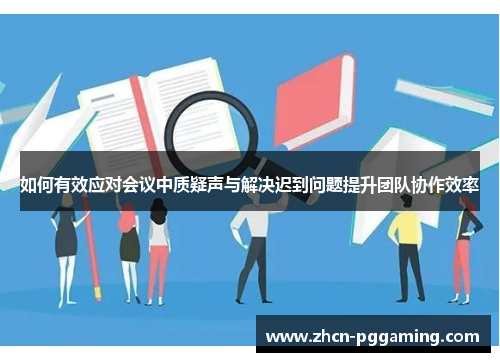 如何有效应对会议中质疑声与解决迟到问题提升团队协作效率