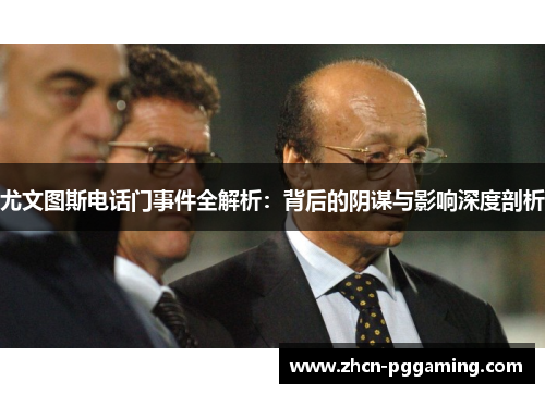 尤文图斯电话门事件全解析：背后的阴谋与影响深度剖析